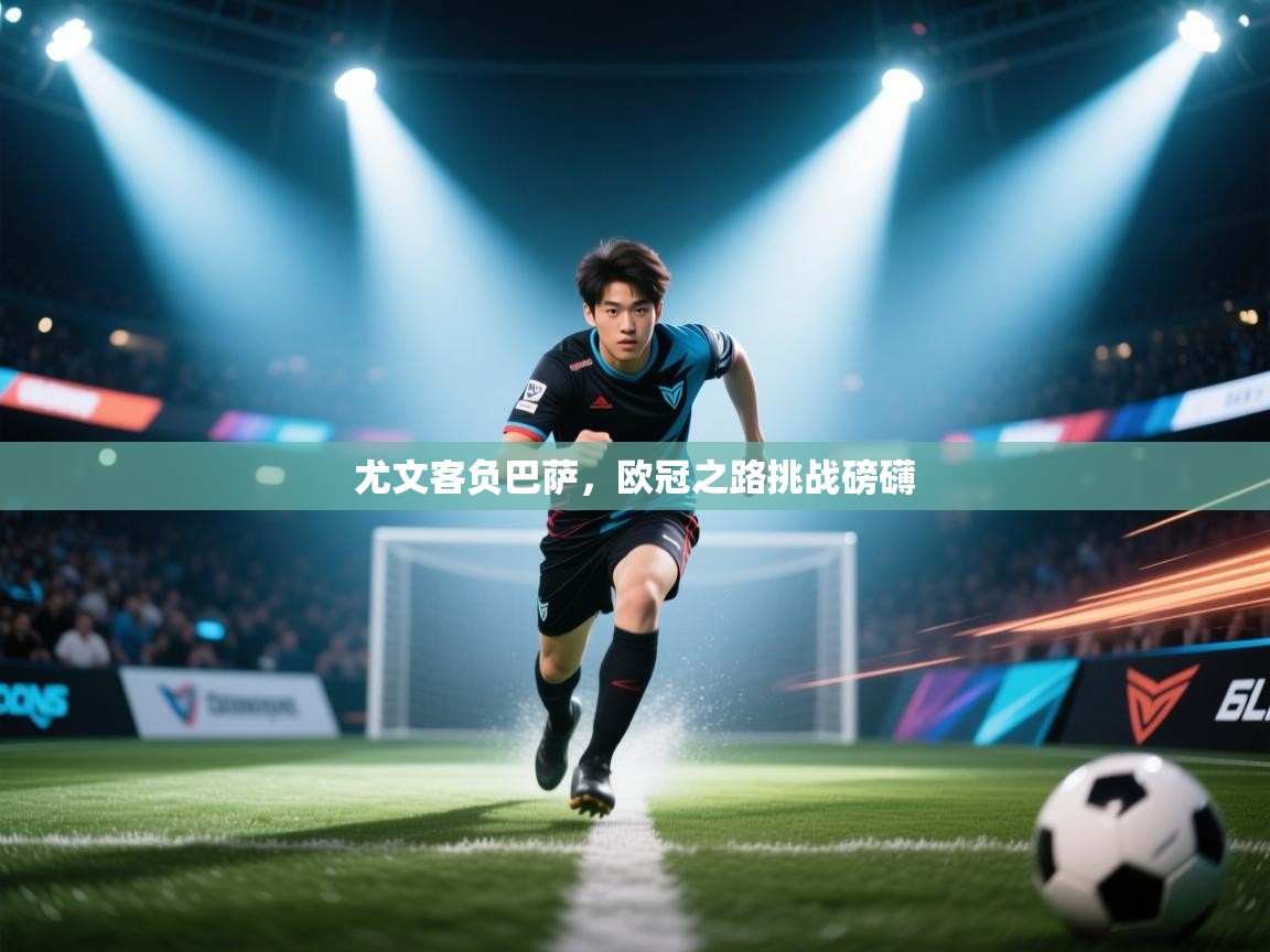 尤文客负巴萨，欧冠之路挑战磅礴