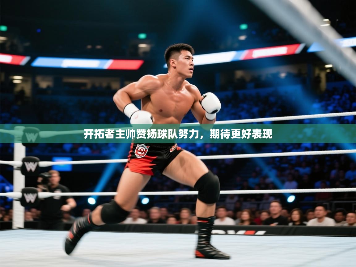 开拓者主帅赞扬球队努力，期待更好表现