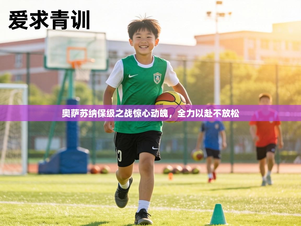 奥萨苏纳保级之战惊心动魄,全力以赴不放松 第1张